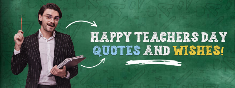 Happy Teacher's Day Quotes and Teacher’s Day Wishes for Your Teachers
