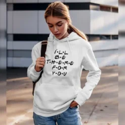 I'll be there for you hoodie online gifts