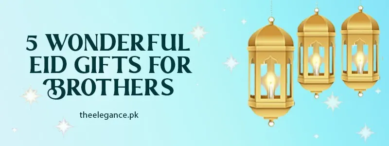5 Wonderful Eid Gifts for Brother Online Gifts in Pakistan